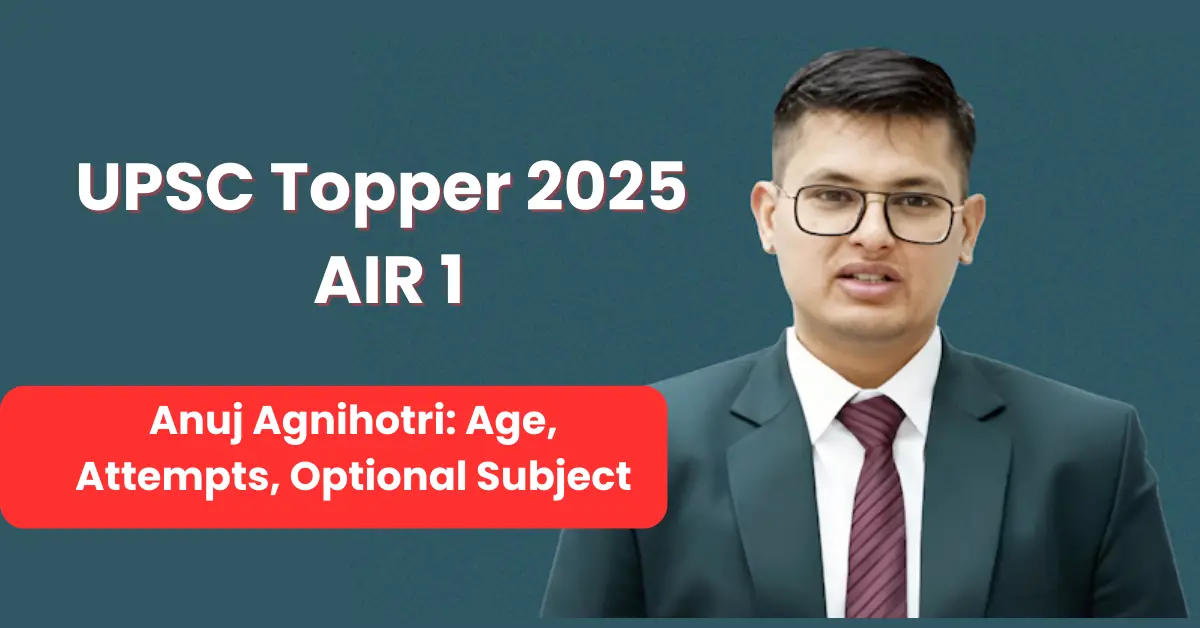 Anuj Agnihotri UPSC AIR 1 2025 Anuj Agnihotri Age Attempts Optional Subject